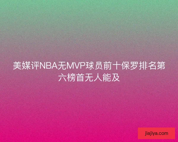 美媒评NBA无MVP球员前十保罗排名第六榜首无人能及